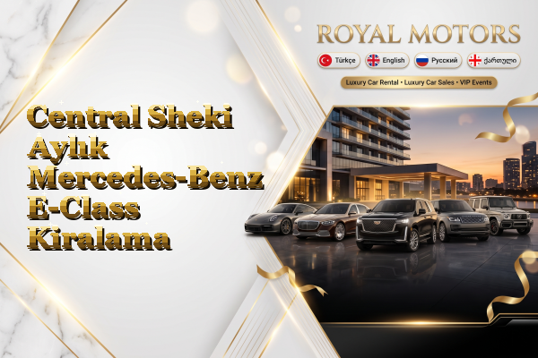 Central Sheki Aylık Mercedes-Benz E-Class Kiralama