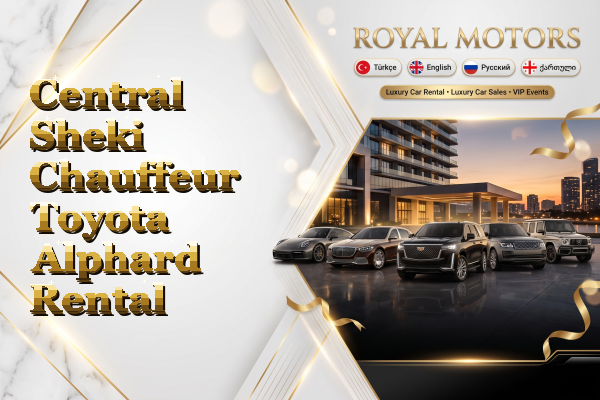 Central Sheki Chauffeur Toyota Alphard Rental