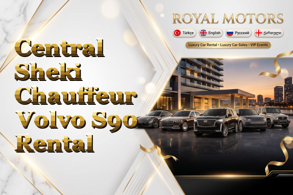 Central Sheki Chauffeur Volvo S90 Rental