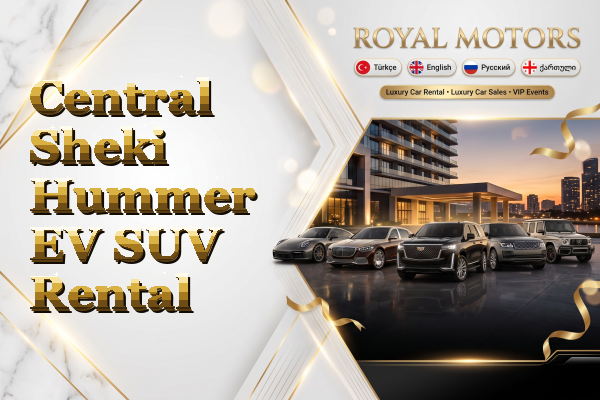 Central Sheki Hummer EV SUV Rental