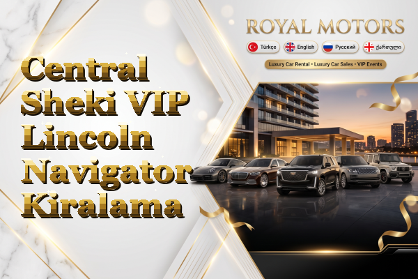 Central Sheki VIP Lincoln Navigator Kiralama