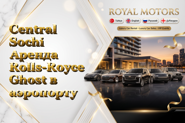 Central Sochi Аренда Rolls-Royce Ghost в аэропорту
