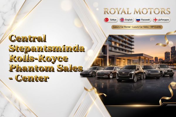 Central Stepantsminda Rolls-Royce Phantom Sales - Center