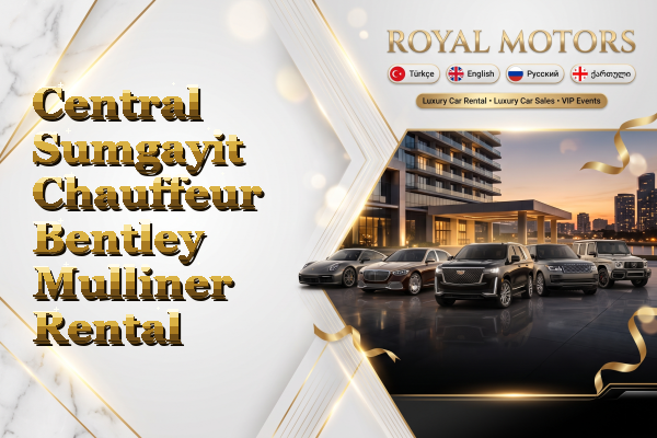 Central Sumgayit Chauffeur Bentley Mulliner Rental