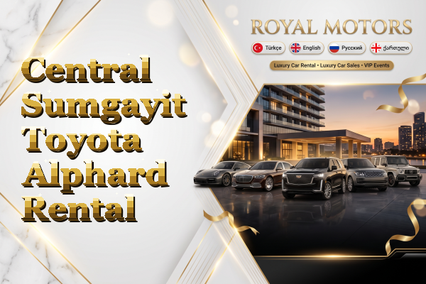 Central Sumgayit Toyota Alphard Rental