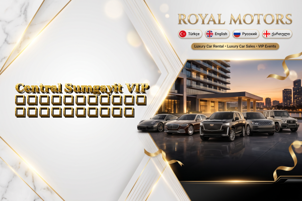 Central Sumgayit VIP ავტომობილის გაქირავება