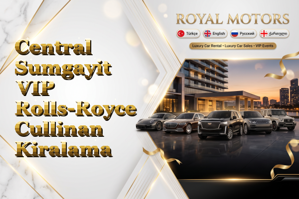 Central Sumgayit VIP Rolls-Royce Cullinan Kiralama