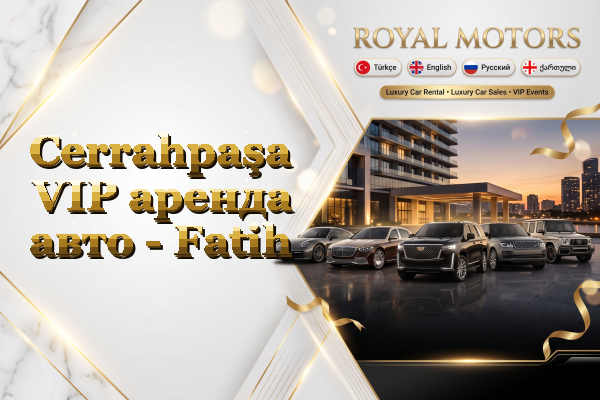 Cerrahpaşa VIP аренда авто - Fatih