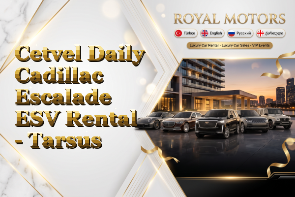 Cetvel Daily Cadillac Escalade ESV Rental - Tarsus