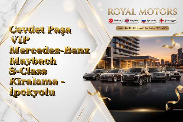 Cevdet Paşa VIP Mercedes-Benz Maybach S-Class Kiralama - İpekyolu
