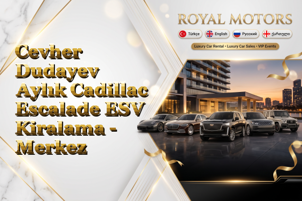 Cevher Dudayev Aylık Cadillac Escalade ESV Kiralama - Merkez