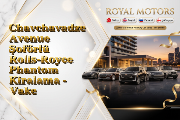 Chavchavadze Avenue Şoförlü Rolls-Royce Phantom Kiralama - Vake