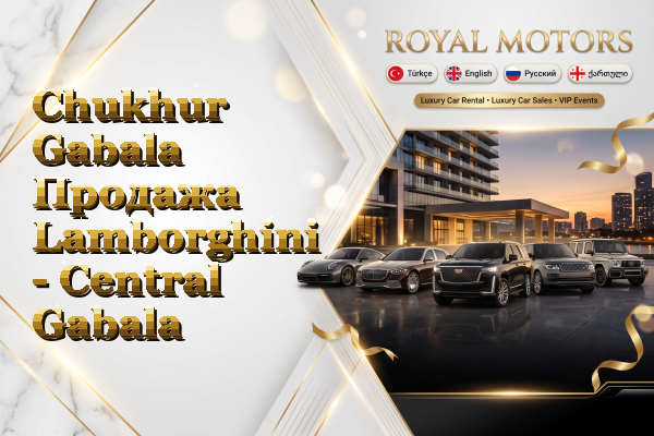 Chukhur Gabala Продажа Lamborghini - Central Gabala