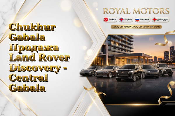 Chukhur Gabala Продажа Land Rover Discovery - Central Gabala
