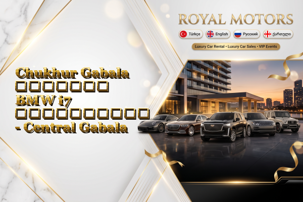 Chukhur Gabala მძღოლით BMW i7 გაქირავება - Central Gabala