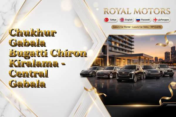 Chukhur Gabala Bugatti Chiron Kiralama - Central Gabala