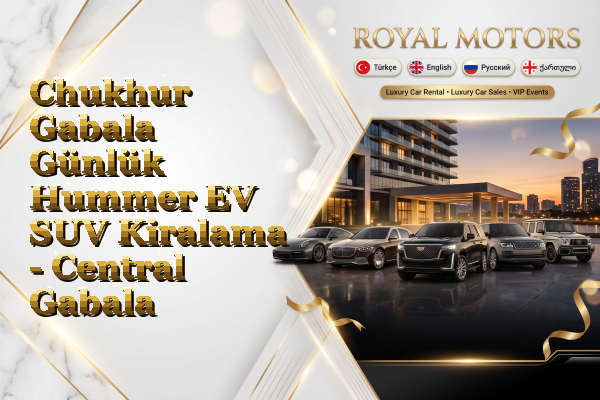 Chukhur Gabala Günlük Hummer EV SUV Kiralama - Central Gabala