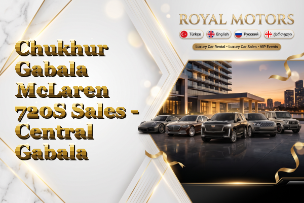 Chukhur Gabala McLaren 720S Sales - Central Gabala