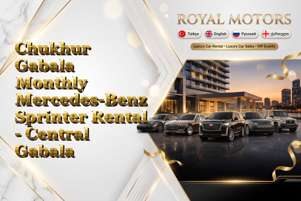 Chukhur Gabala Monthly Mercedes-Benz Sprinter Rental - Central Gabala
