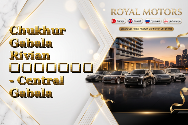 Chukhur Gabala Rivian გაყიდვა - Central Gabala