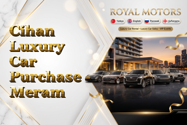 Cihan Luxury Car Purchase - Meram