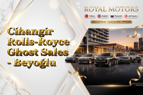Cihangir Rolls-Royce Ghost Sales - Beyoğlu