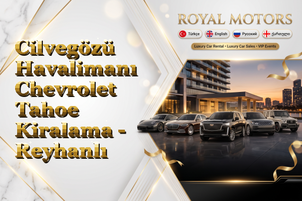 Cilvegözü Havalimanı Chevrolet Tahoe Kiralama - Reyhanlı