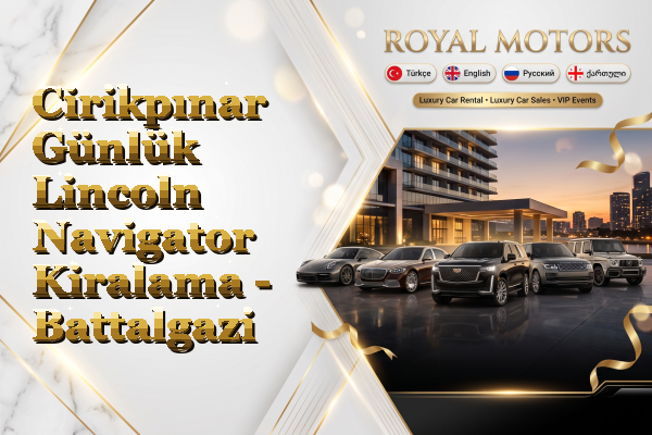 Cirikpınar Günlük Lincoln Navigator Kiralama - Battalgazi