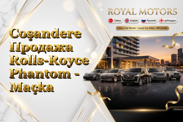 Coşandere Продажа Rolls-Royce Phantom - Maçka