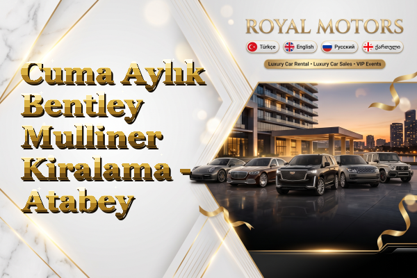 Cuma Aylık Bentley Mulliner Kiralama - Atabey