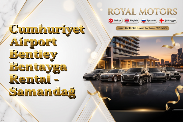 Cumhuriyet Airport Bentley Bentayga Rental - Samandağ