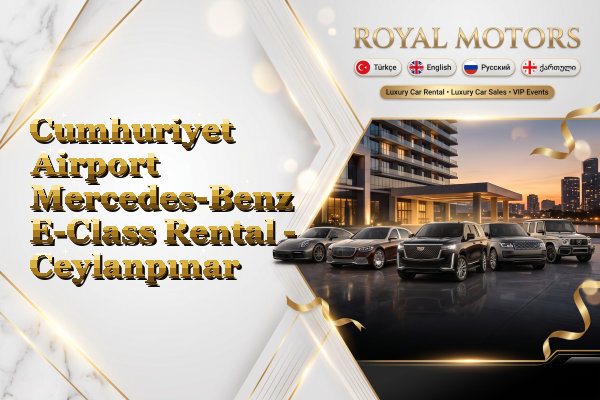 Cumhuriyet Airport Mercedes-Benz E-Class Rental - Ceylanpınar