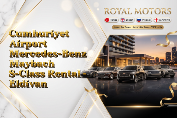 Cumhuriyet Airport Mercedes-Benz Maybach S-Class Rental - Eldivan
