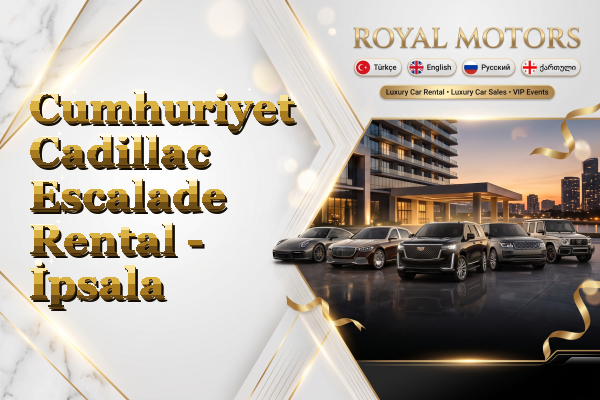 Cumhuriyet Cadillac Escalade Rental - İpsala