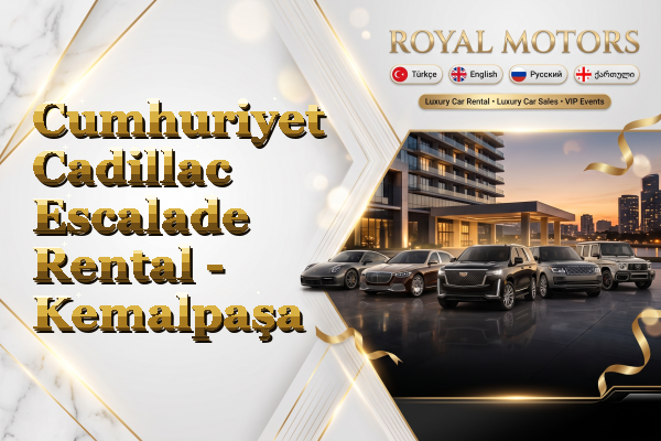 Cumhuriyet Cadillac Escalade Rental - Kemalpaşa
