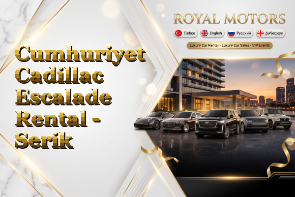 Cumhuriyet Cadillac Escalade Rental - Serik
