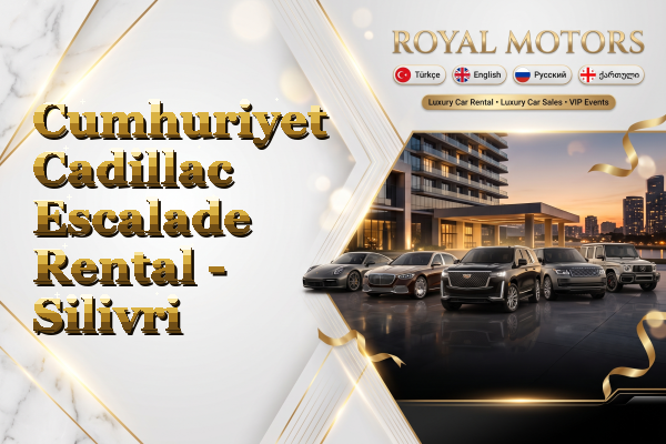 Cumhuriyet Cadillac Escalade Rental - Silivri