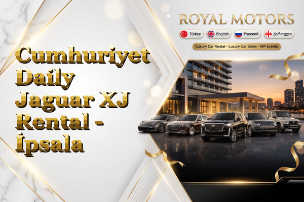 Cumhuriyet Daily Jaguar XJ Rental - İpsala