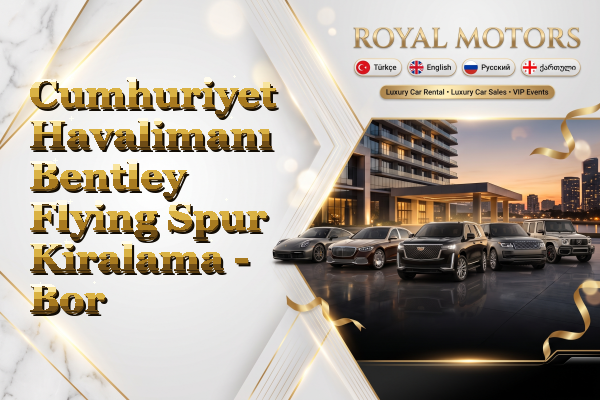 Cumhuriyet Havalimanı Bentley Flying Spur Kiralama - Bor