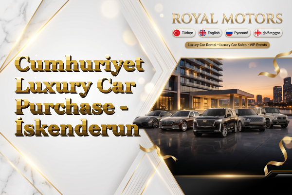 Cumhuriyet Luxury Car Purchase - İskenderun