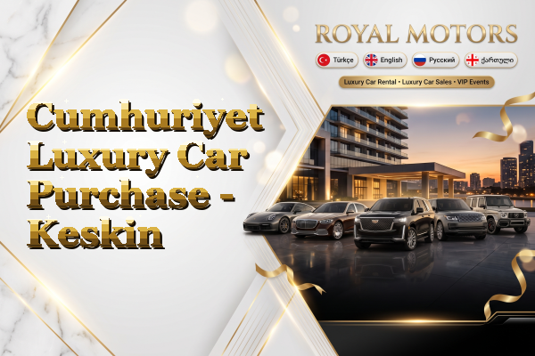Cumhuriyet Luxury Car Purchase - Keskin