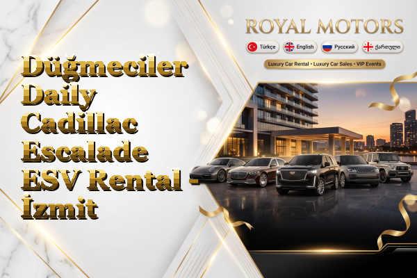 Düğmeciler Daily Cadillac Escalade ESV Rental - İzmit