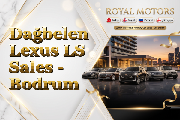 Dağbelen Lexus LS Sales - Bodrum