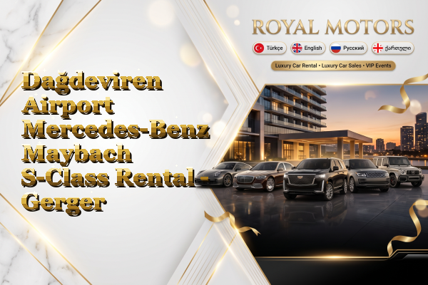 Dağdeviren Airport Mercedes-Benz Maybach S-Class Rental - Gerger