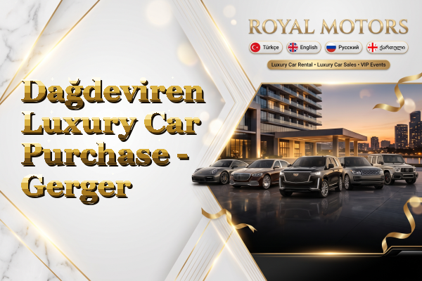 Dağdeviren Luxury Car Purchase - Gerger