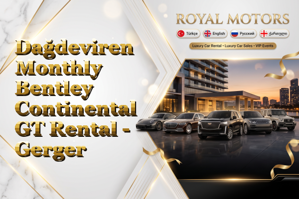 Dağdeviren Monthly Bentley Continental GT Rental - Gerger