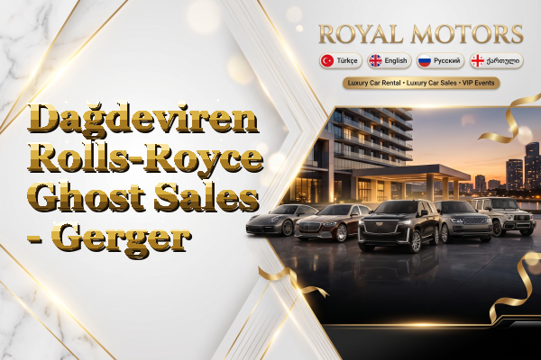 Dağdeviren Rolls-Royce Ghost Sales - Gerger