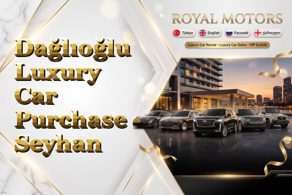 Dağlıoğlu Luxury Car Purchase - Seyhan