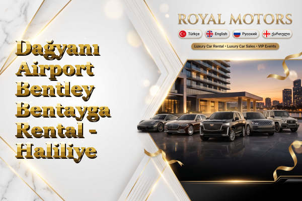 Dağyanı Airport Bentley Bentayga Rental - Haliliye