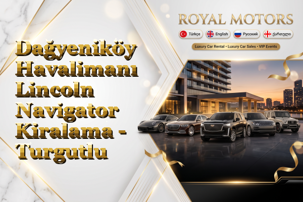 Dağyeniköy Havalimanı Lincoln Navigator Kiralama - Turgutlu